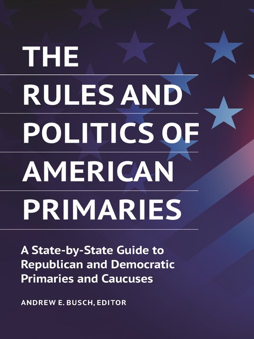 Title details for The Rules and Politics of American Primaries by Andrew E. Busch - Available